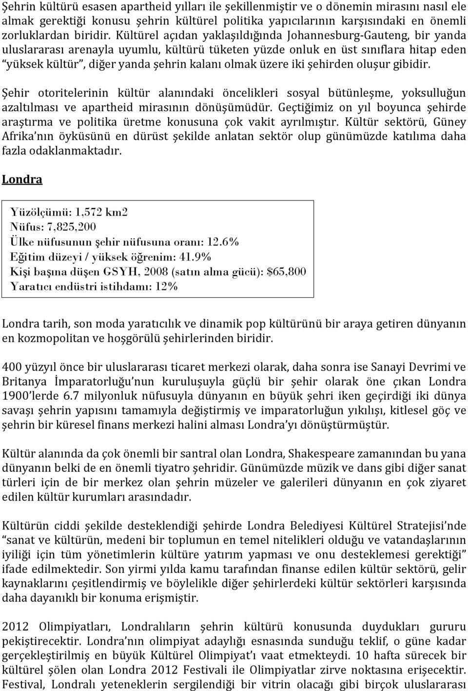 üzere iki şehirden oluşur gibidir. Şehir otoritelerinin kültür alanındaki öncelikleri sosyal bütünleşme, yoksulluğun azaltılması ve apartheid mirasının dönüşümüdür.