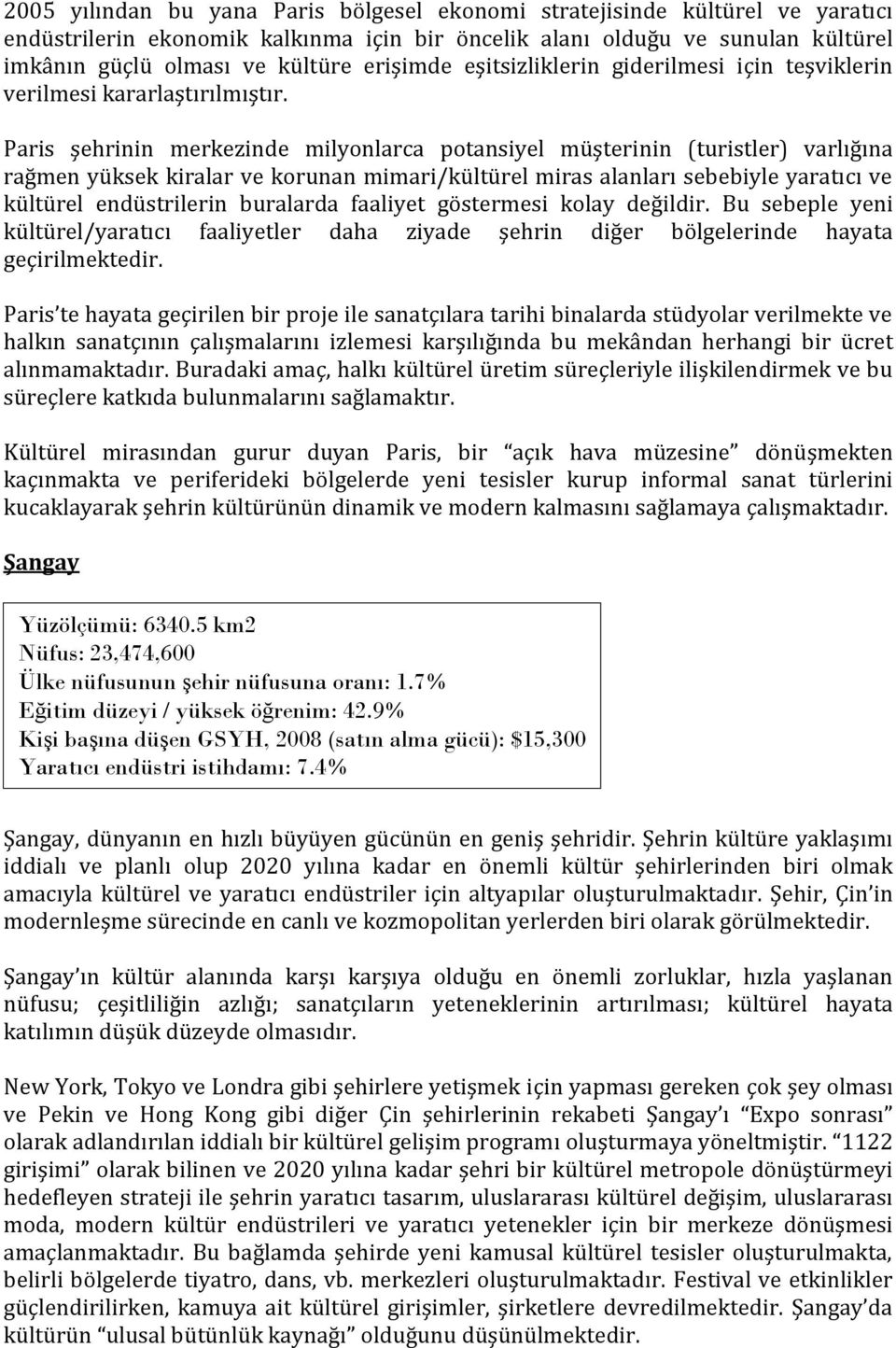 Paris şehrinin merkezinde milyonlarca potansiyel müşterinin (turistler) varlığına rağmen yüksek kiralar ve korunan mimari/kültürel miras alanları sebebiyle yaratıcı ve kültürel endüstrilerin