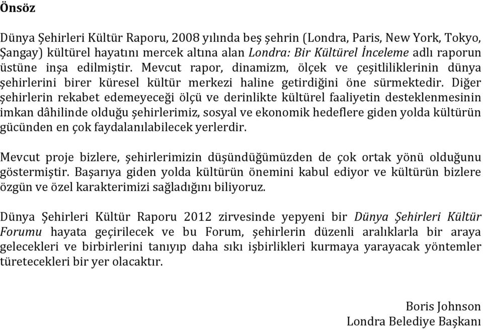 Diğer şehirlerin rekabet edemeyeceği ölçü ve derinlikte kültürel faaliyetin desteklenmesinin imkan dâhilinde olduğu şehirlerimiz, sosyal ve ekonomik hedeflere giden yolda kültürün gücünden en çok