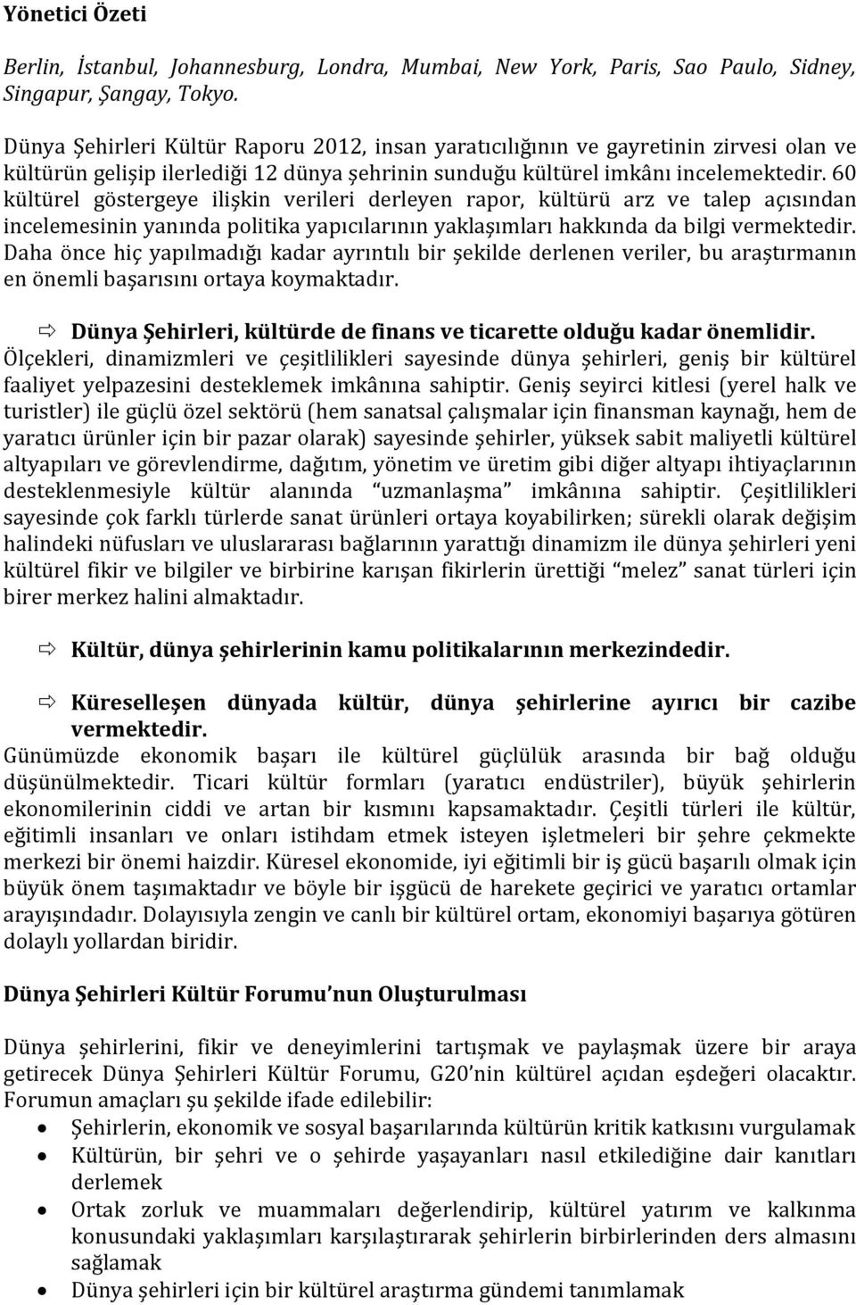 60 kültürel göstergeye ilişkin verileri derleyen rapor, kültürü arz ve talep açısından incelemesinin yanında politika yapıcılarının yaklaşımları hakkında da bilgi vermektedir.