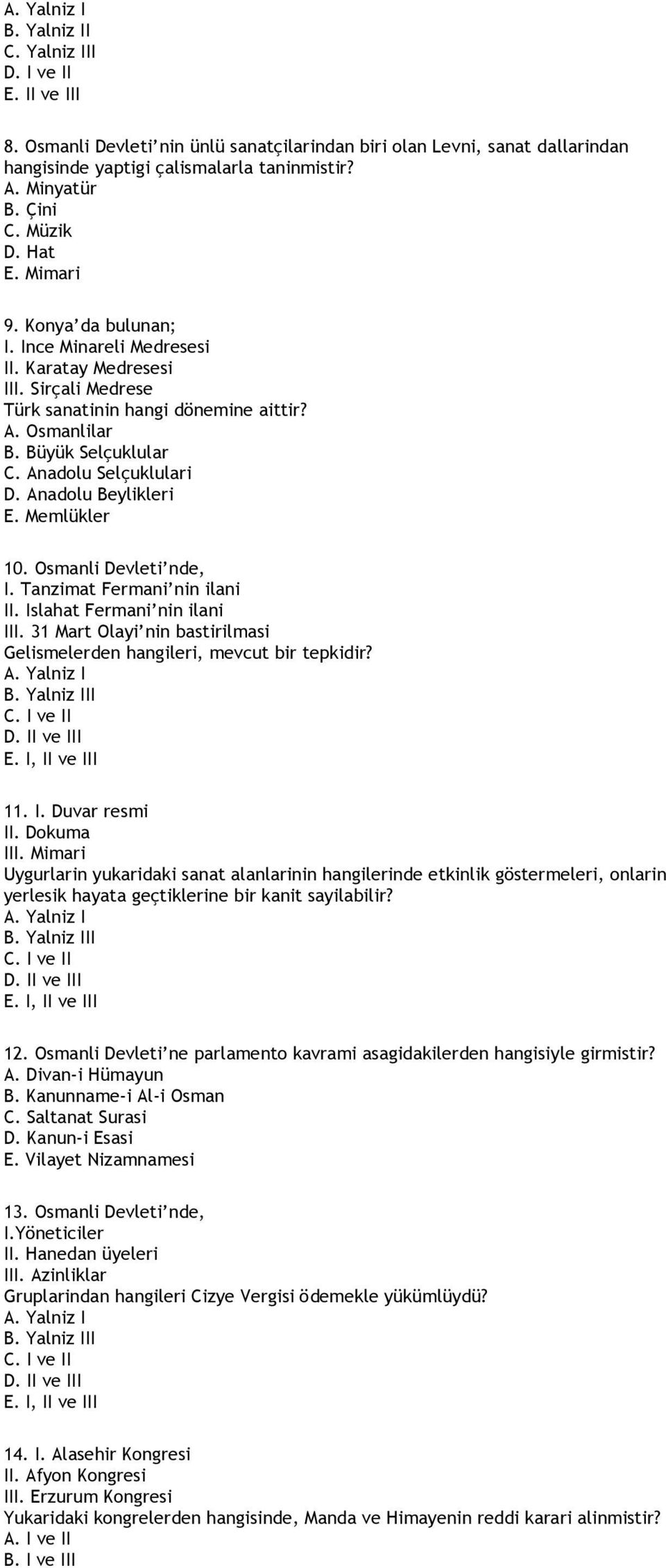 Anadolu Beylikleri E. Memlükler 10. Osmanli Devleti nde, I. Tanzimat Fermani nin ilani II. Islahat Fermani nin ilani III. 31 Mart Olayi nin bastirilmasi Gelismelerden hangileri, mevcut bir tepkidir?