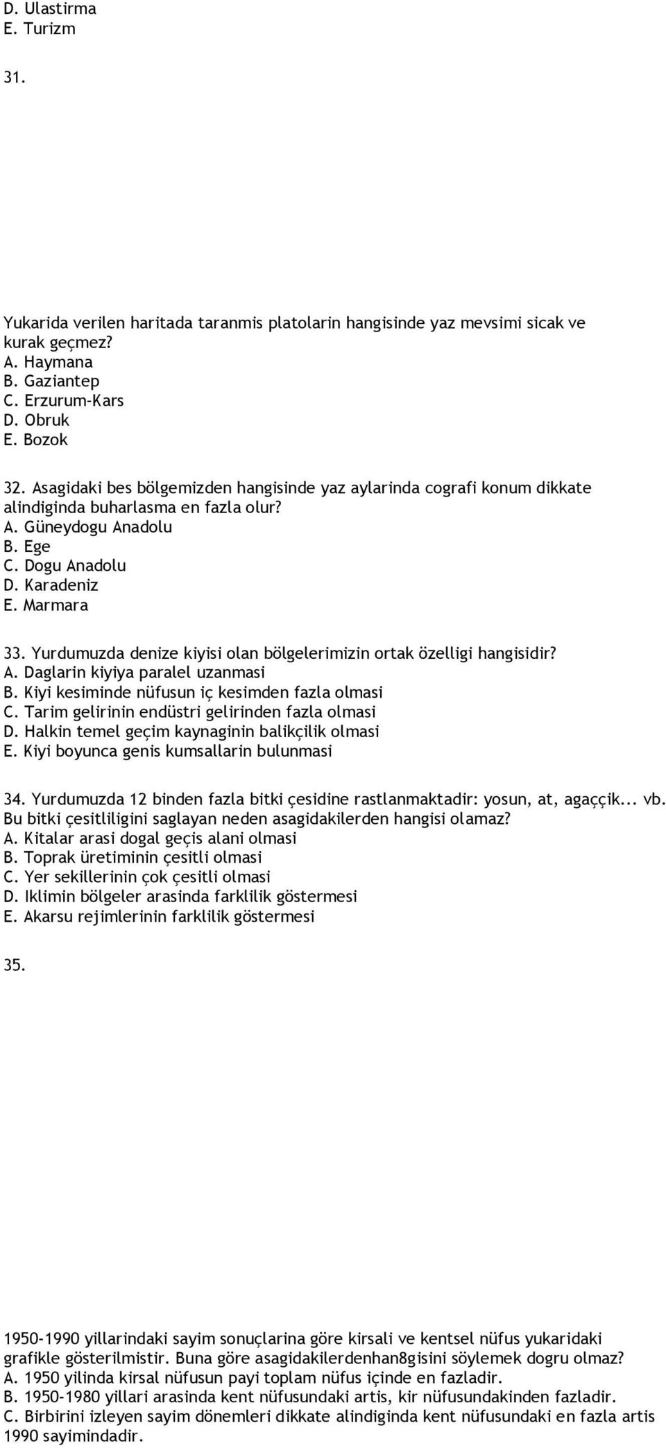 Yurdumuzda denize kiyisi olan bölgelerimizin ortak özelligi hangisidir? A. Daglarin kiyiya paralel uzanmasi B. Kiyi kesiminde nüfusun iç kesimden fazla olmasi C.