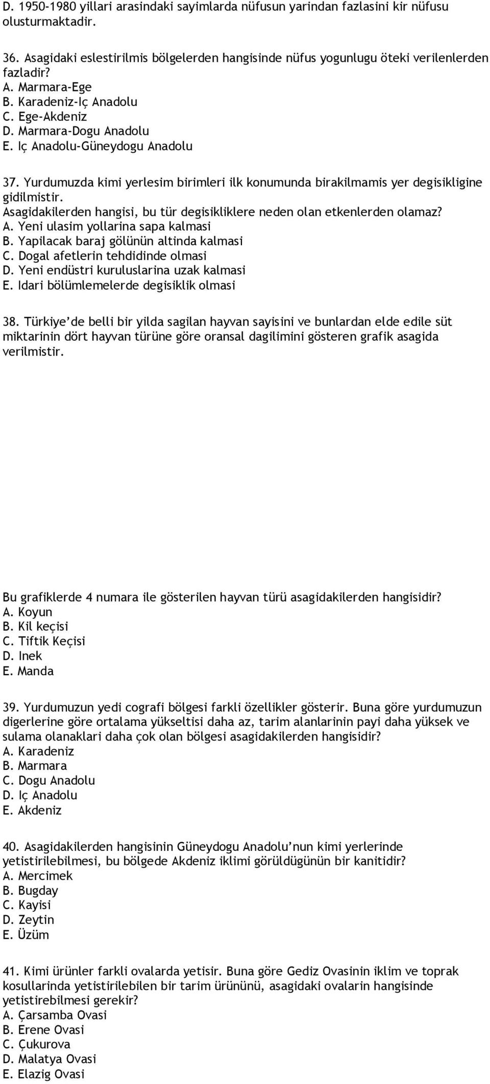 Asagidakilerden hangisi, bu tür degisikliklere neden olan etkenlerden olamaz? A. Yeni ulasim yollarina sapa kalmasi B. Yapilacak baraj gölünün altinda kalmasi C. Dogal afetlerin tehdidinde olmasi D.