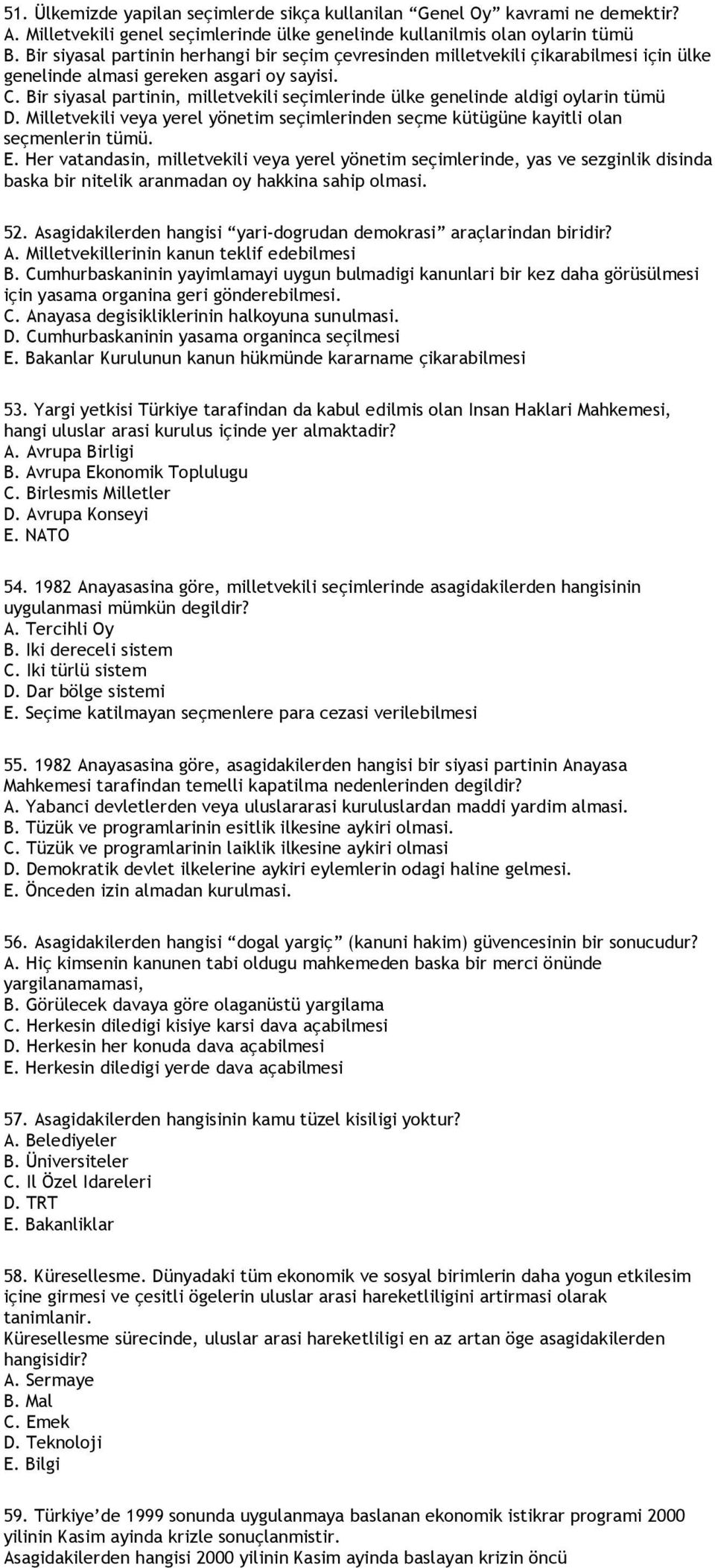 Bir siyasal partinin, milletvekili seçimlerinde ülke genelinde aldigi oylarin tümü D. Milletvekili veya yerel yönetim seçimlerinden seçme kütügüne kayitli olan seçmenlerin tümü. E.