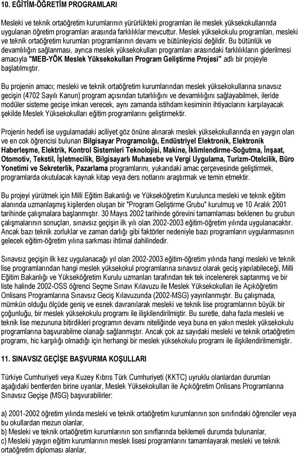 Bu bütünlük ve devamlılığın sağlanması, ayrıca meslek yüksekokulları programları arasındaki farklılıkların giderilmesi amacıyla "MEB-YÖK Meslek Yüksekokulları Program Geliştirme Projesi" adlı bir