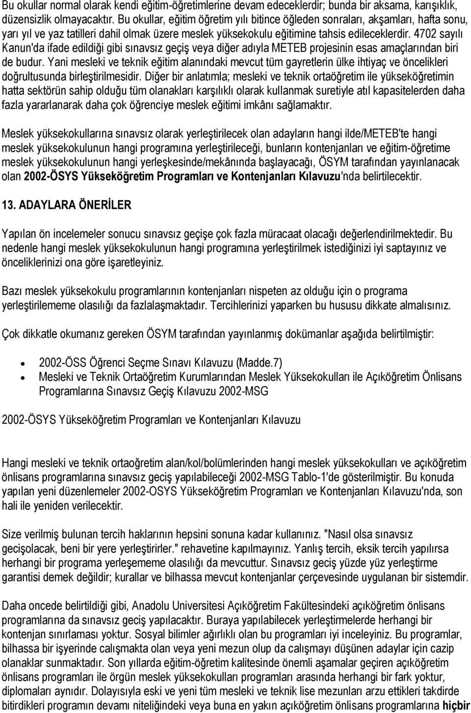 4702 sayılı Kanun'da ifade edildiği gibi sınavsız geçiş veya diğer adıyla METEB projesinin esas amaçlarından biri de budur.