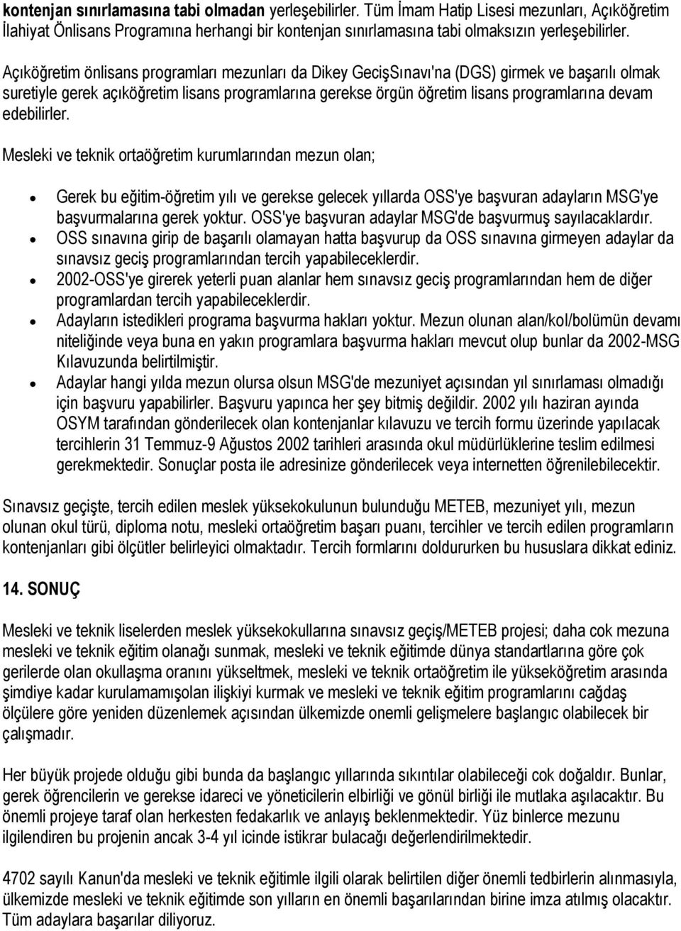 edebilirler. Mesleki ve teknik ortaöğretim kurumlarından mezun olan; Gerek bu eğitim-öğretim yılı ve gerekse gelecek yıllarda OSS'ye başvuran adayların MSG'ye başvurmalarına gerek yoktur.