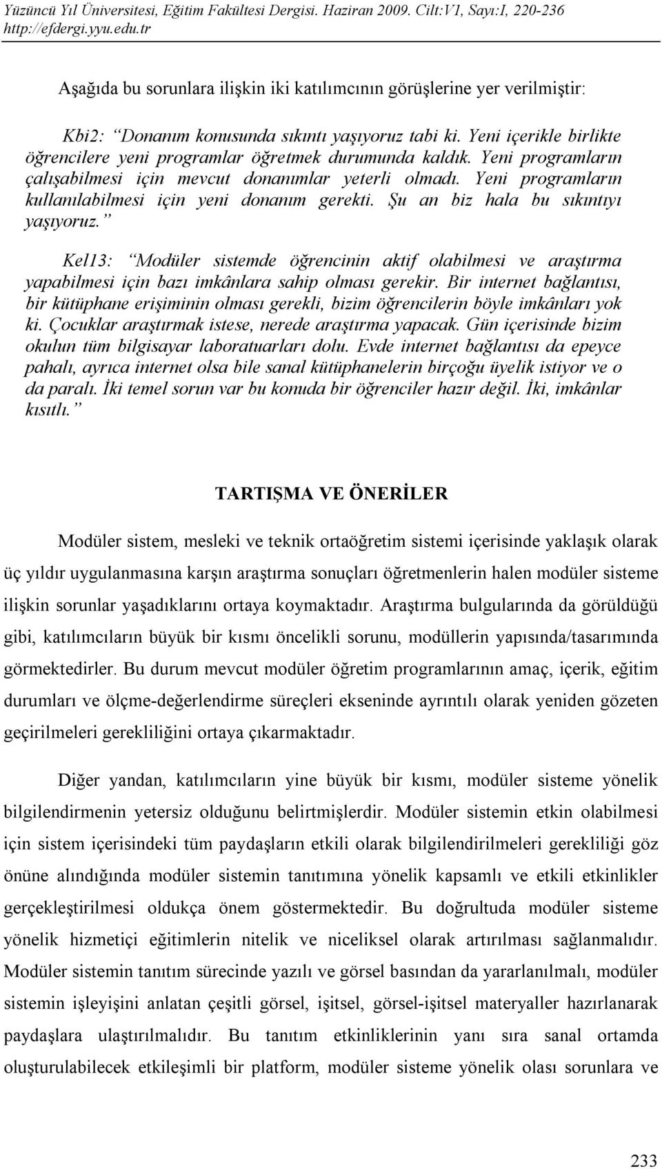 Yeni programların kullanılabilmesi için yeni donanım gerekti. Şu an biz hala bu sıkıntıyı yaşıyoruz.