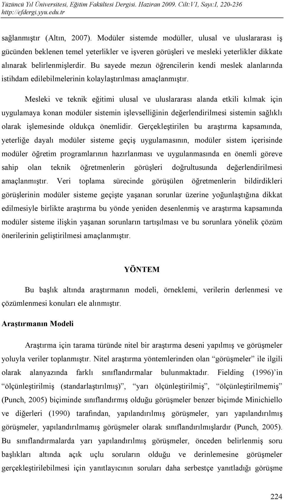 Mesleki ve teknik eğitimi ulusal ve uluslararası alanda etkili kılmak için uygulamaya konan modüler sistemin işlevselliğinin değerlendirilmesi sistemin sağlıklı olarak işlemesinde oldukça önemlidir.