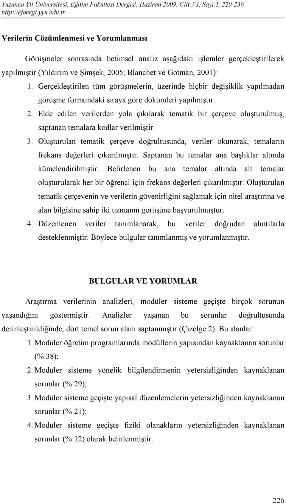 Elde edilen verilerden yola çıkılarak tematik bir çerçeve oluşturulmuş, saptanan temalara kodlar verilmiştir. 3.