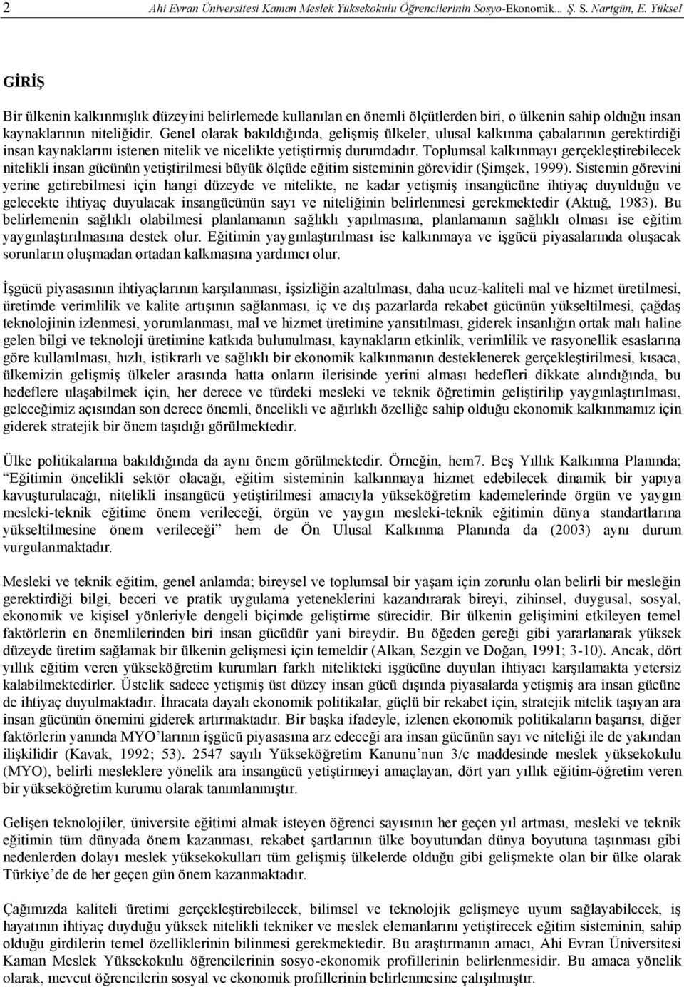 Genel olarak bakıldığında, gelişmiş ülkeler, ulusal kalkınma çabalarının gerektirdiği insan kaynaklarını istenen nitelik ve nicelikte yetiştirmiş durumdadır.