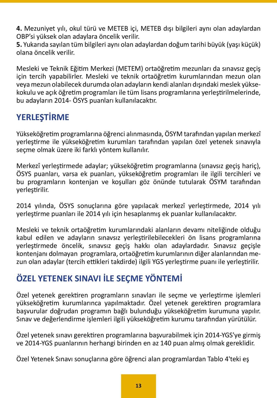 Mesleki ve Teknik Eğitim Merkezi (METEM) ortaöğretim mezunları da sınavsız geçiş için tercih yapabilirler.