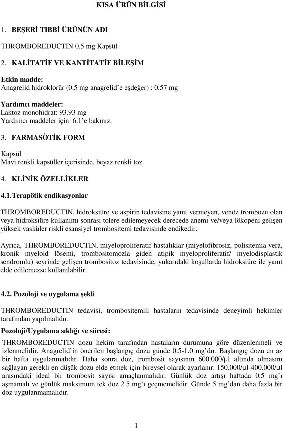 e bakınız. 3. FARMASÖTİK FORM Kapsül Mavi renkli kapsüller içerisinde, beyaz renkli toz. 4. KLİNİK ÖZELLİKLER 4.1.