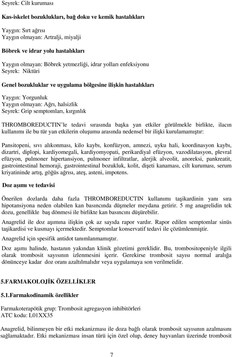 kırgınlık THROMBOREDUCTIN le tedavi sırasında başka yan etkiler görülmekle birlikte, ilacın kullanımı ile bu tür yan etkilerin oluşumu arasında nedensel bir ilişki kurulamamıştır: Pansitopeni, sıvı