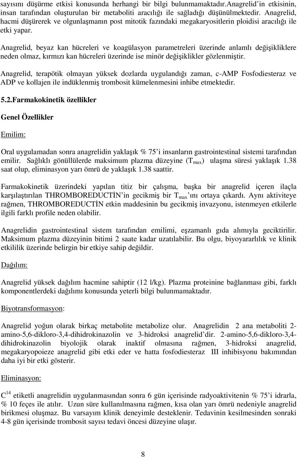 Anagrelid, beyaz kan hücreleri ve koagülasyon parametreleri üzerinde anlamlı değişikliklere neden olmaz, kırmızı kan hücreleri üzerinde ise minör değişiklikler gözlenmiştir.