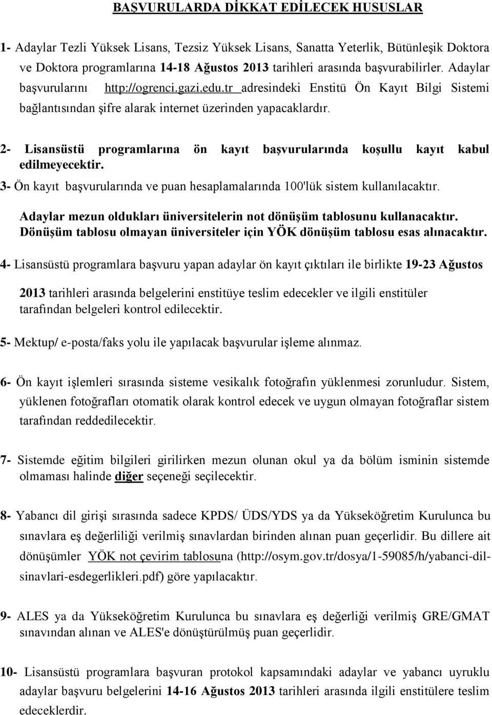 2- Lisansüstü programlarına ön kayıt başvurularında koşullu kayıt kabul edilmeyecektir. 3- Ön kayıt başvurularında ve puan hesaplamalarında 100'lük sistem kullanılacaktır.