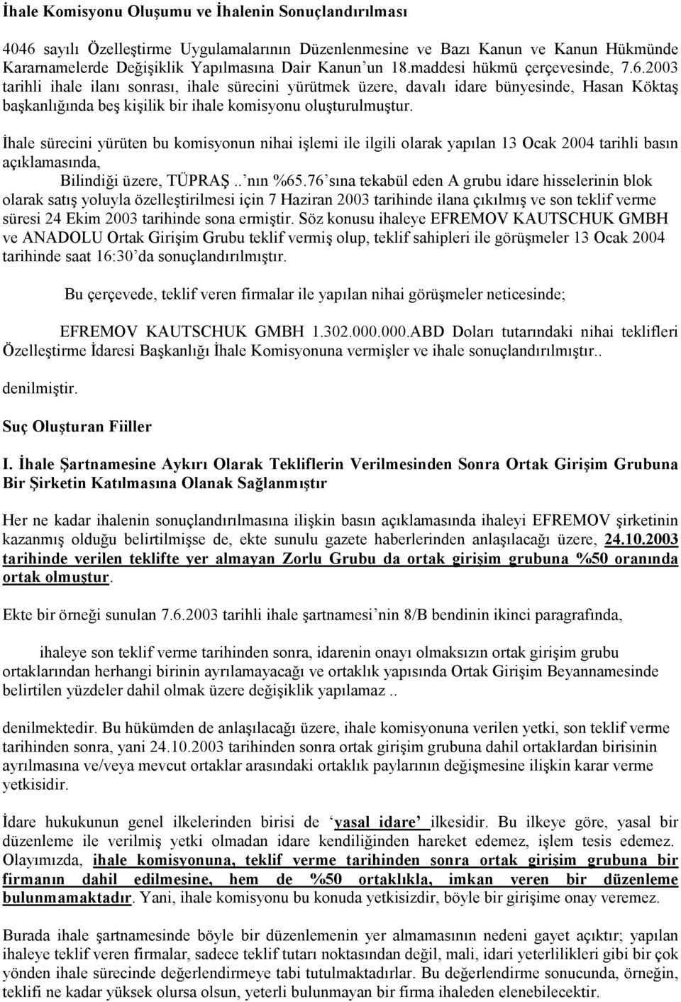 İhale sürecini yürüten bu komisyonun nihai işlemi ile ilgili olarak yapılan 13 Ocak 2004 tarihli basın açıklamasında, Bilindiği üzere, TÜPRAŞ.. nın %65.