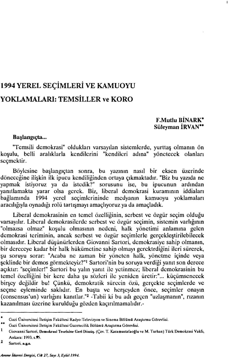 Böylesine başlangıçtan sonra, bu yazının nasıl bir eksen üzerinde döneceğine ilişkin ilk ipucu kendiliğinden ortaya çıkmaktadır. "Biz bu yazıda ne yapmak istiyoruz ya da istedik'!