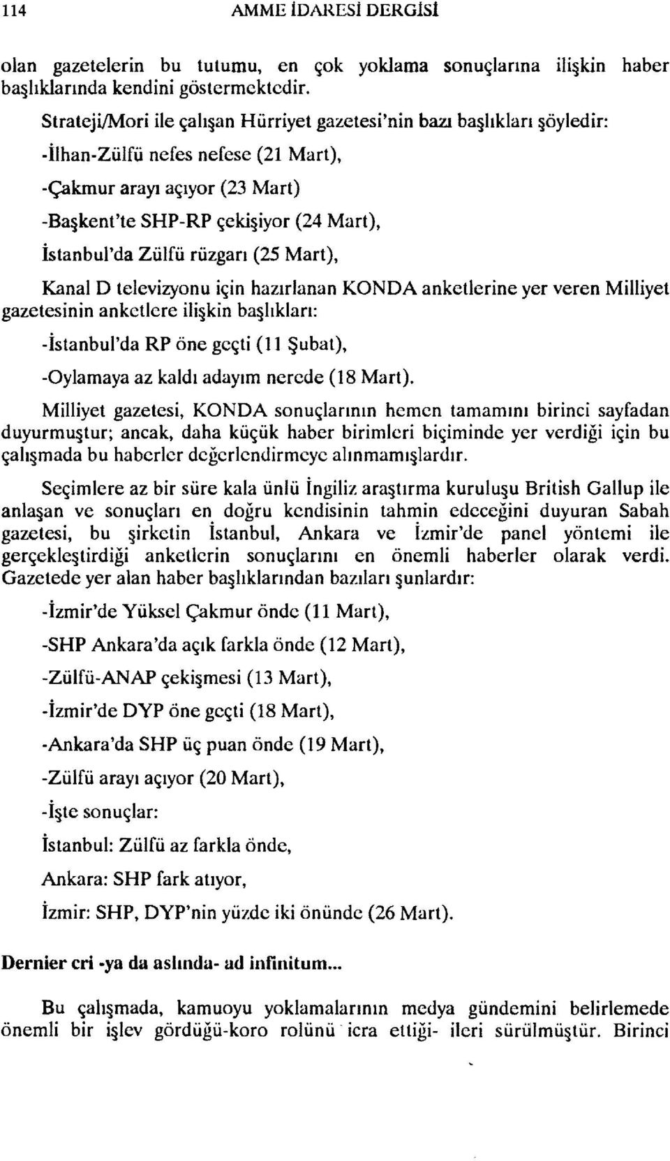 rüzgarı (25 Mart), ili kin haber Kanal D televizyonu için hazırlanan KONDA anketlerine yer veren Milliyet gazetesinin anketlere ili kin ba lıkları: -İstanbul'da RP öne geçti (11 Şubat), -Oylamaya az