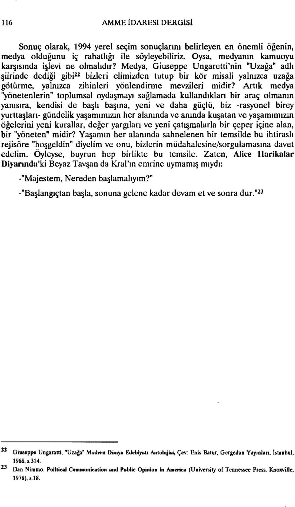 Artık medya "yönetenlerin" toplumsal oyda mayı sağlamada kullandıkları bir araç olmanın yanısıra, kendisi de ba lı ba ına, yeni ve daha güçlü, biz -rasyonel birey yuru3 ları- gündelik ya amımızın her