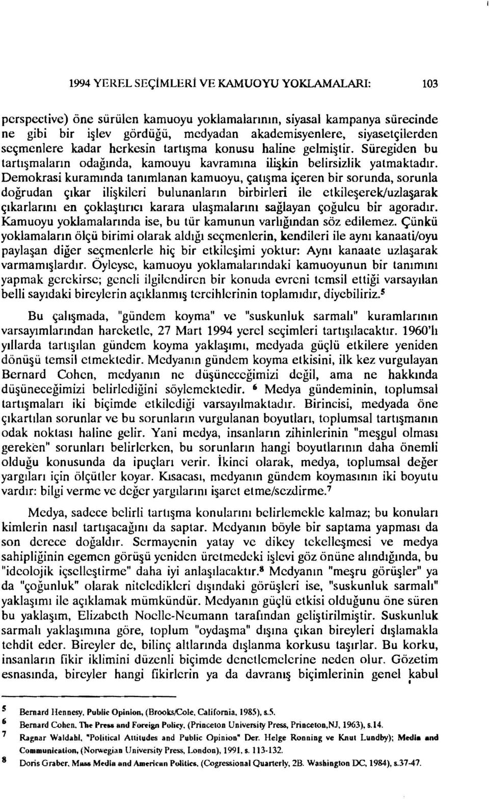 Demokrasi kuramında tanımlanan kamuoyu, çatı ma içeren bir sorunda, sorunla doğrudan çıkar ili kileri bulunanların birbirleri ile etkile erekluzl3.