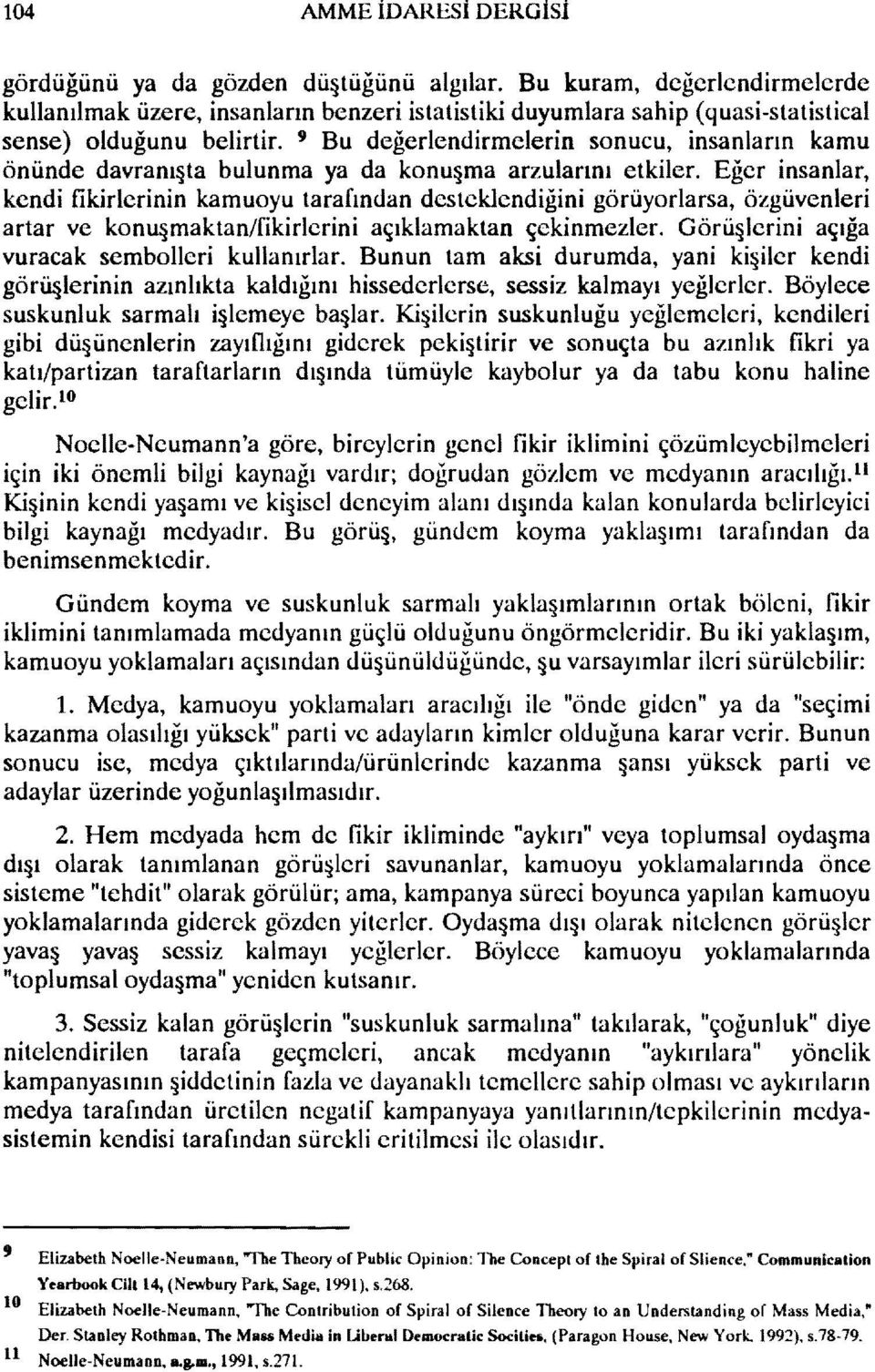 9 Bu değerlendirmelerin sonucu, İnsanların kamu önünde davranışta bulunma ya da konuşma arzularını etkiler.