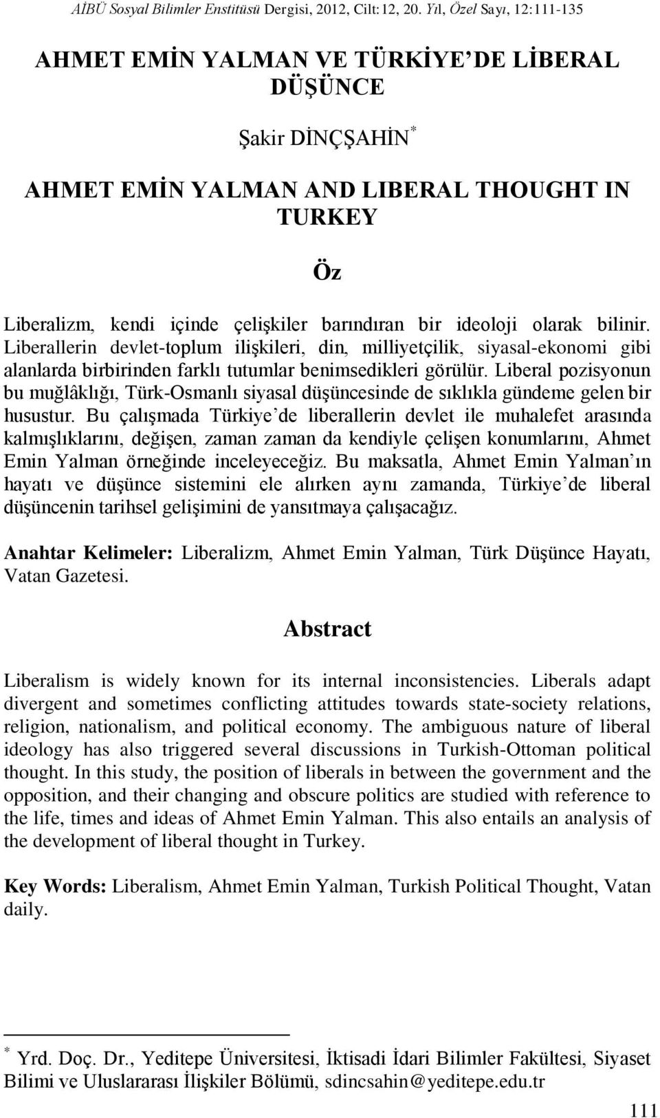 ideoloji olarak bilinir. Liberallerin devlet-toplum ilişkileri, din, milliyetçilik, siyasal-ekonomi gibi alanlarda birbirinden farklı tutumlar benimsedikleri görülür.