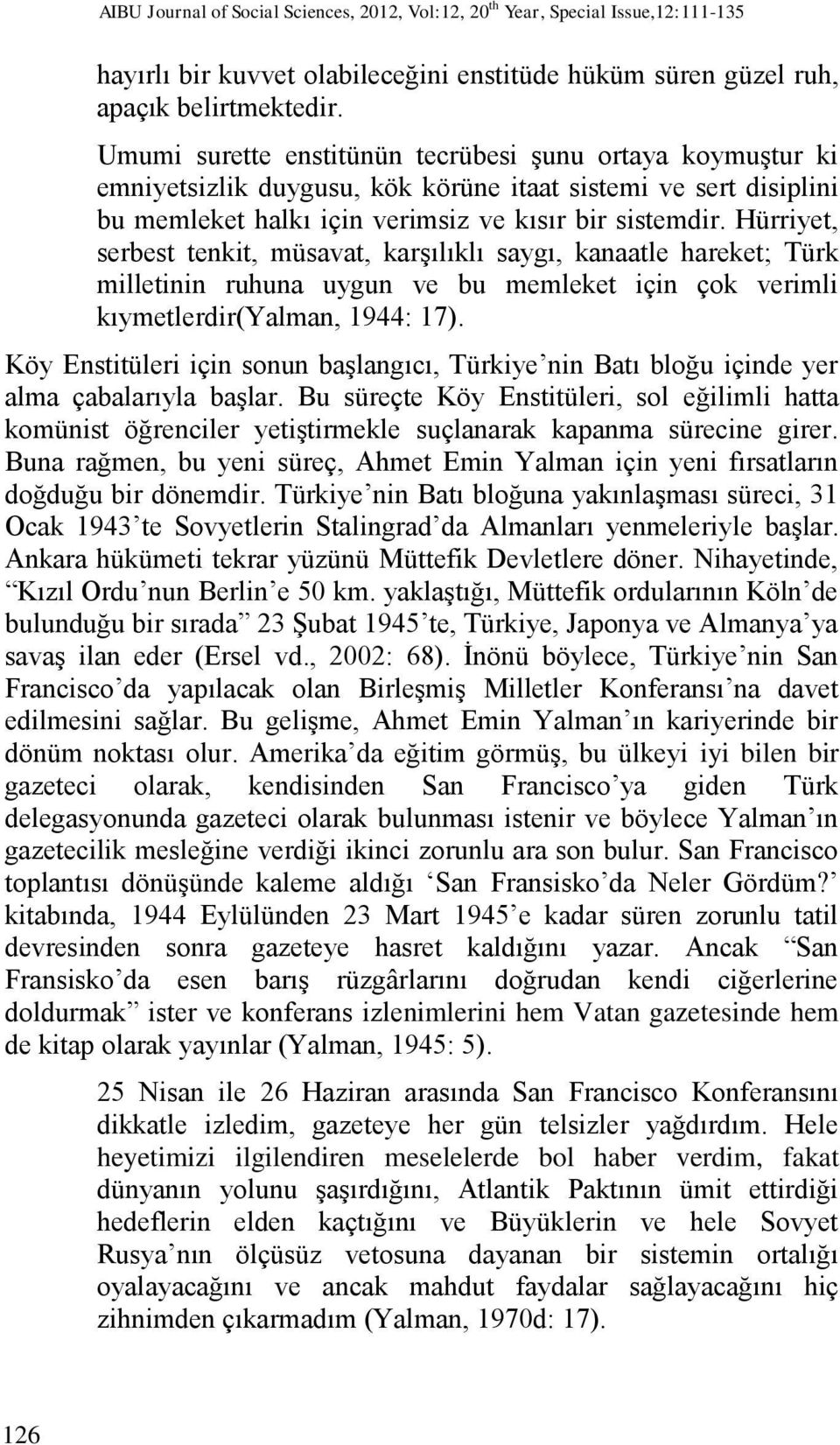 Hürriyet, serbest tenkit, müsavat, karşılıklı saygı, kanaatle hareket; Türk milletinin ruhuna uygun ve bu memleket için çok verimli kıymetlerdir(yalman, 1944: 17).