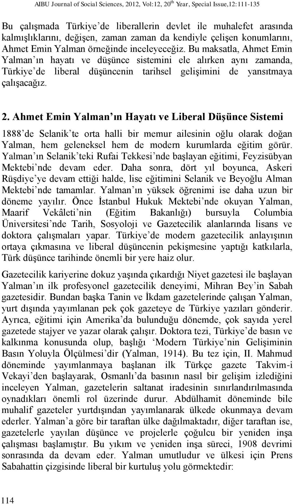 Bu maksatla, Ahmet Emin Yalman ın hayatı ve düşünce sistemini ele alırken aynı zamanda, Türkiye de liberal düşüncenin tarihsel gelişimini de yansıtmaya çalışacağız. 2.
