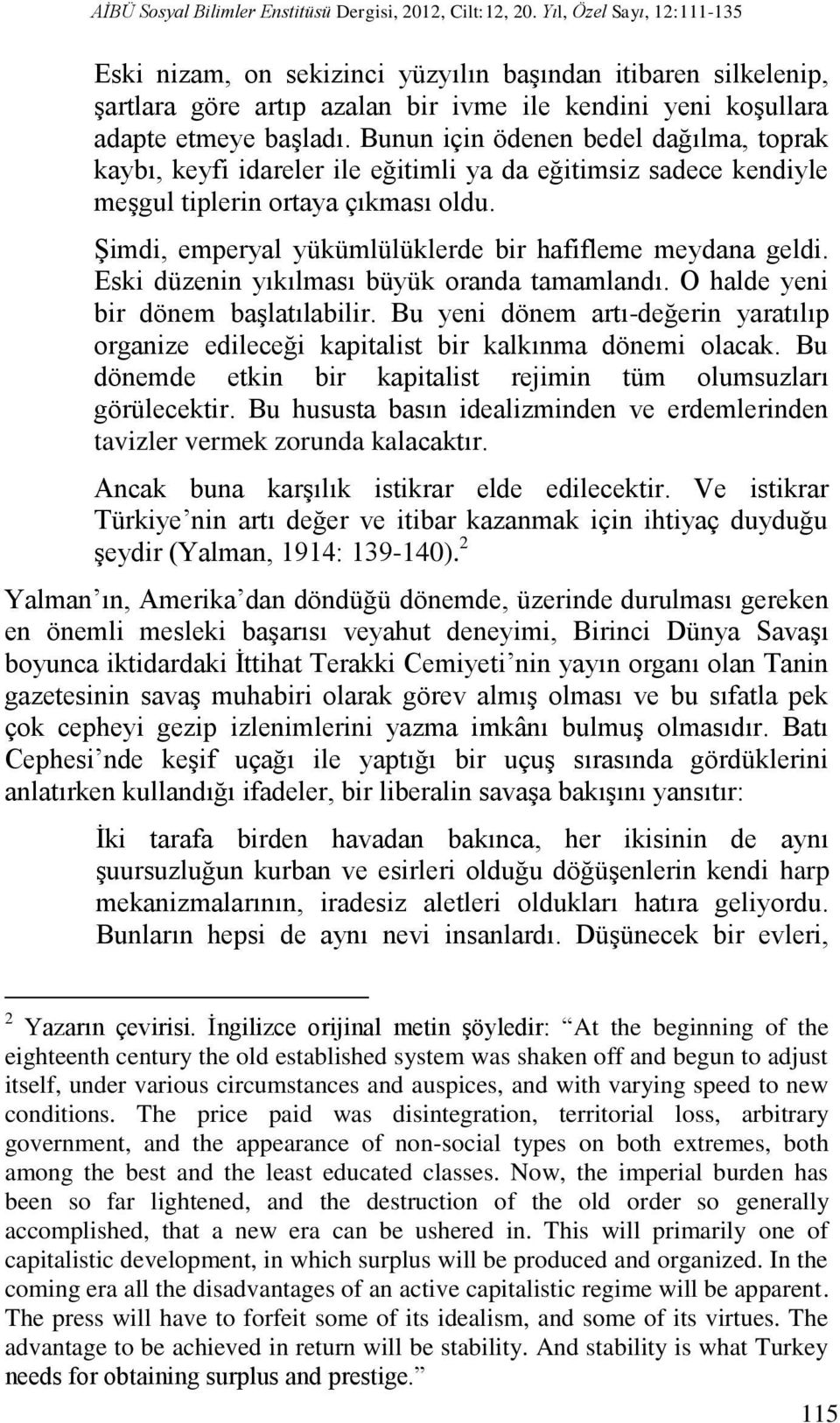 Bunun için ödenen bedel dağılma, toprak kaybı, keyfi idareler ile eğitimli ya da eğitimsiz sadece kendiyle meşgul tiplerin ortaya çıkması oldu.