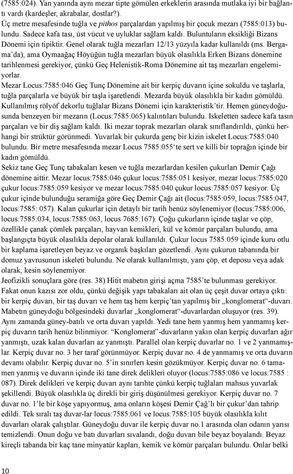 Bergama da), ama Oymaağaç Höyüğün tuğla mezarları büyük olasılıkla Erken Bizans dönemine tarihlenmesi gerekiyor, çünkü Geç Helenistik-Roma Dönemine ait taş mezarları engelemiyorlar.