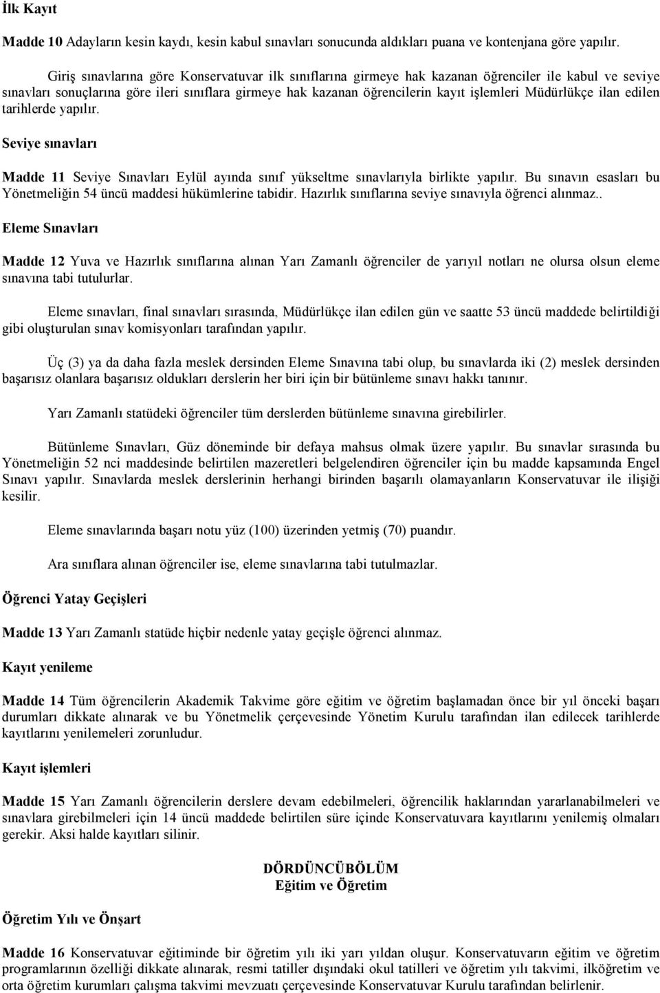 Müdürlükçe ilan edilen tarihlerde yapılır. Seviye sınavları Madde 11 Seviye Sınavları Eylül ayında sınıf yükseltme sınavlarıyla birlikte yapılır.