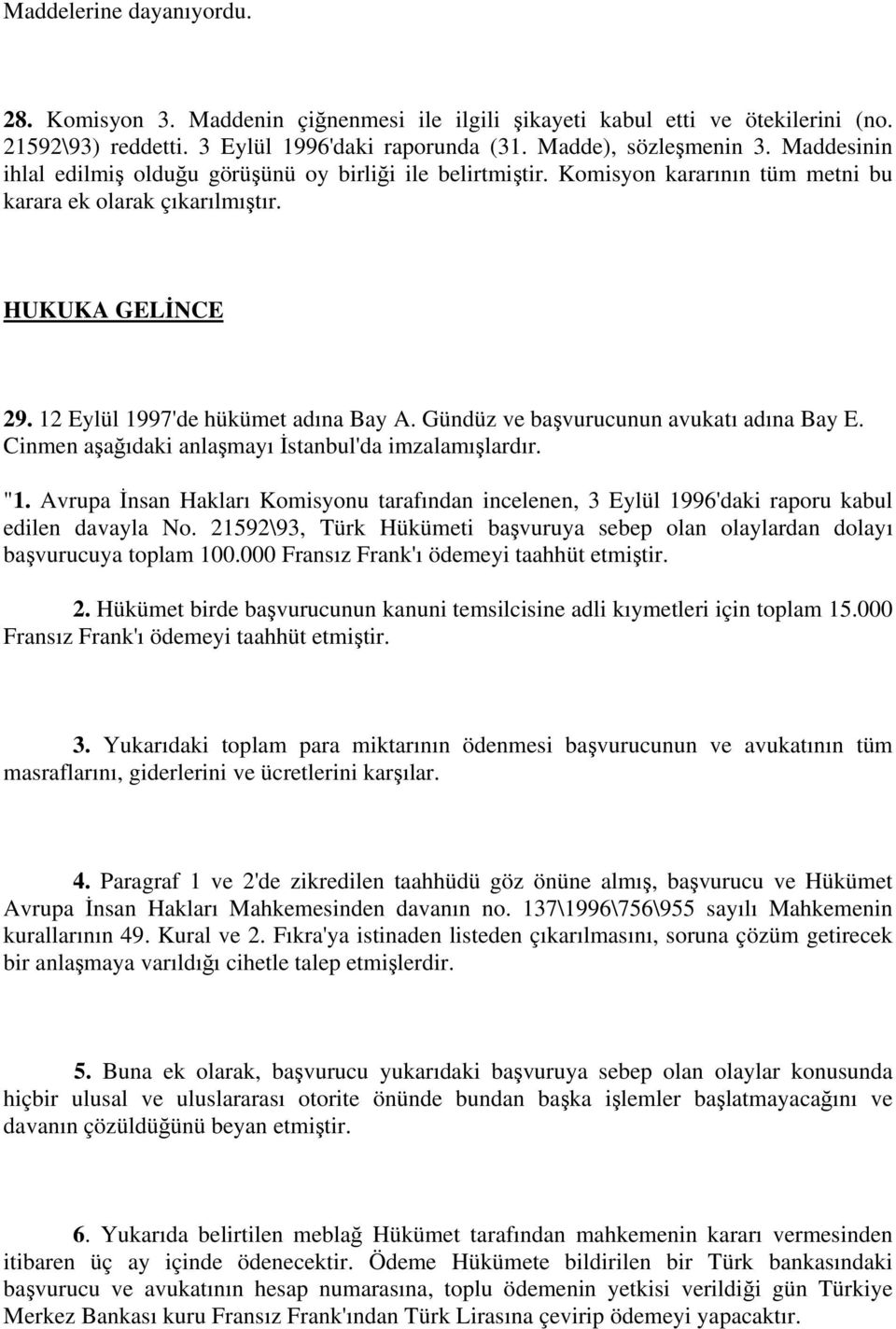 Gündüz ve başvurucunun avukatı adına Bay E. Cinmen aşağıdaki anlaşmayı İstanbul'da imzalamışlardır. "1.