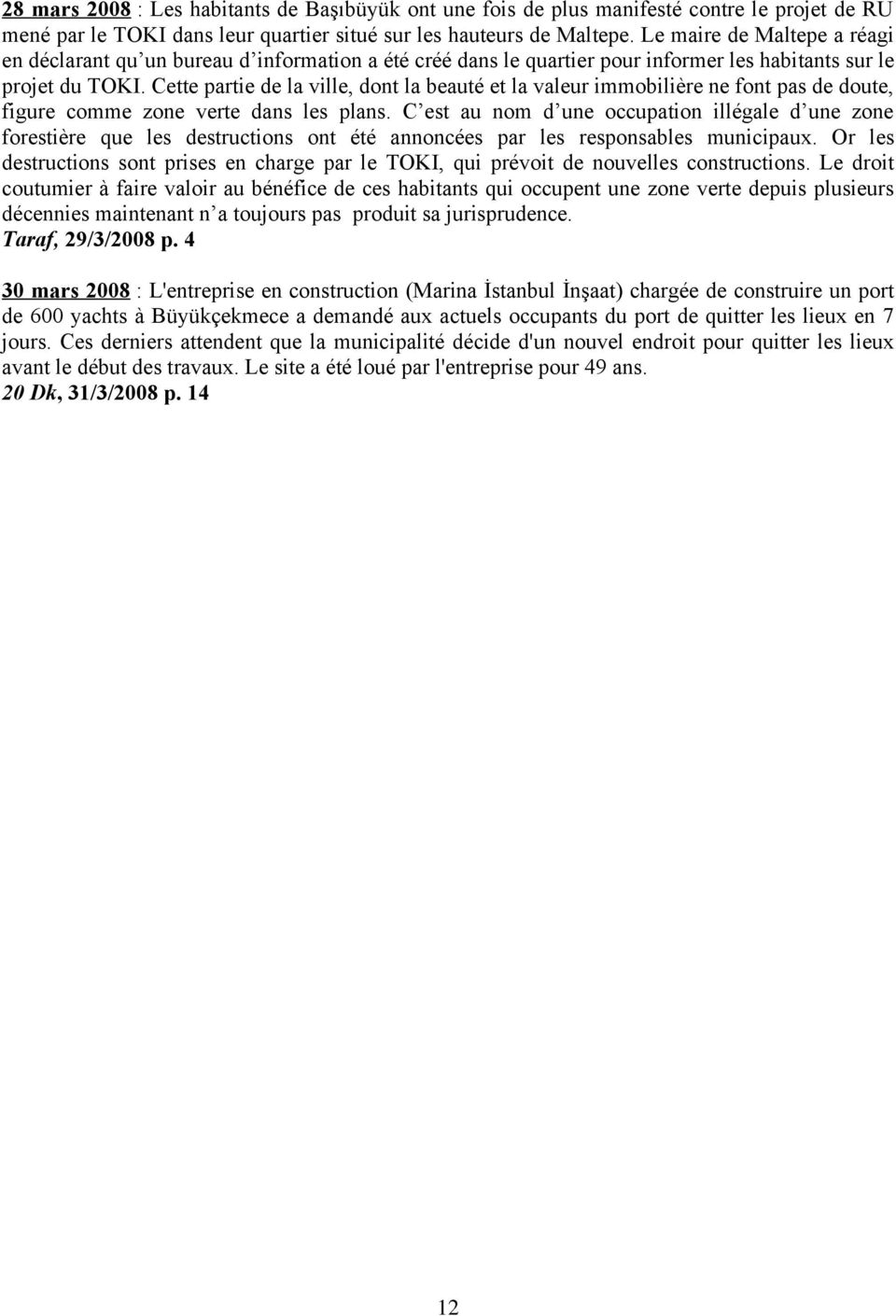 Cette partie de la ville, dont la beauté et la valeur immobilière ne font pas de doute, figure comme zone verte dans les plans.