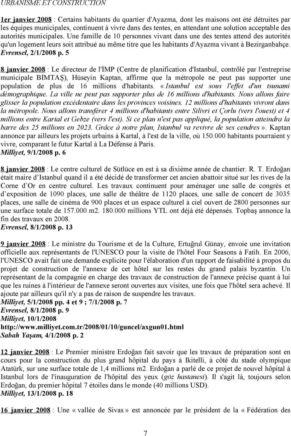 Une famille de 10 personnes vivant dans une des tentes attend des autorités qu'un logement leurs soit attribué au même titre que les habitants d'ayazma vivant à Bezirganbahçe. Evrensel, 2/1/2008 p.