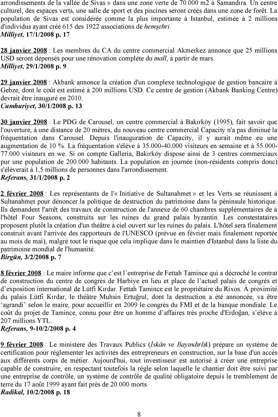 17 28 janvier 2008 : Les membres du CA du centre commercial Akmerkez annonce que 25 millions USD seront dépensés pour une rénovation complète du mall, à partir de mars. Milliyet, 29/1/2008 p.