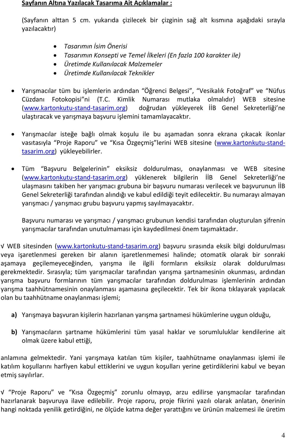 Malzemeler Üretimde Kullanılacak Teknikler Yarışmacılar tüm bu işlemlerin ardından Öğrenci Belgesi, Vesikalık Fotoğraf ve Nüfus Cüzdanı Fotokopisi ni (T.C. Kimlik Numarası mutlaka olmalıdır) WEB sitesine (www.