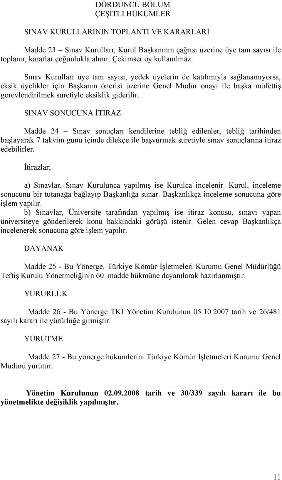 Sınav Kurulları üye tam sayısı, yedek üyelerin de katılımıyla sağlanamıyorsa, eksik üyelikler için Başkanın önerisi üzerine Genel Müdür onayı ile başka müfettiş görevlendirilmek suretiyle eksiklik