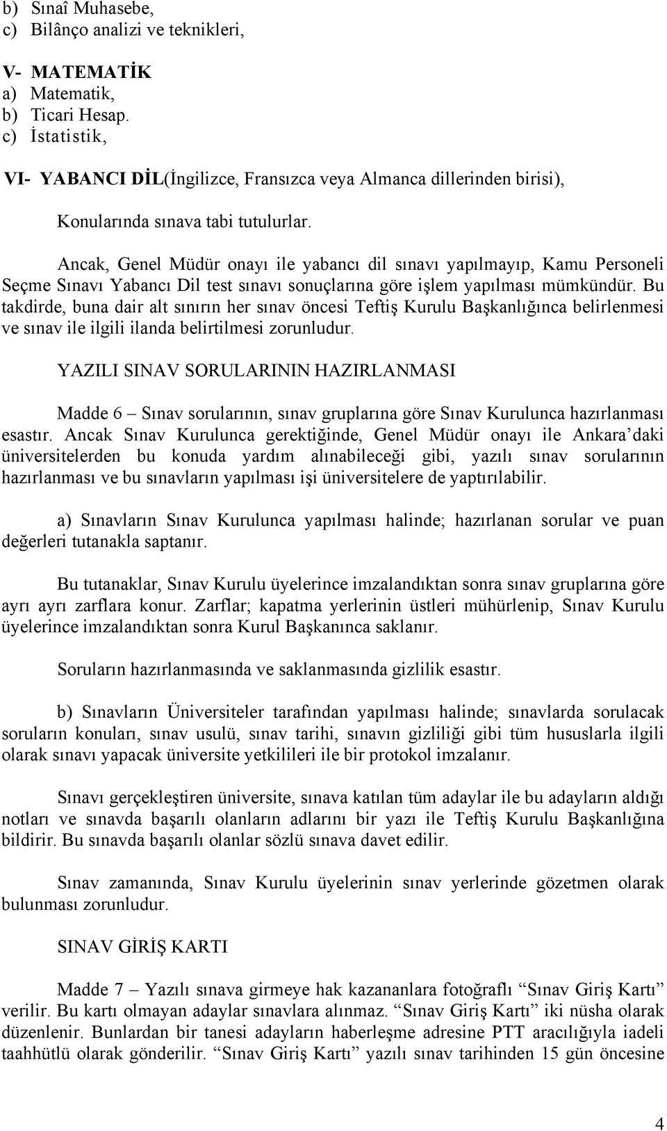 Ancak, Genel Müdür onayı ile yabancı dil sınavı yapılmayıp, Kamu Personeli Seçme Sınavı Yabancı Dil test sınavı sonuçlarına göre işlem yapılması mümkündür.