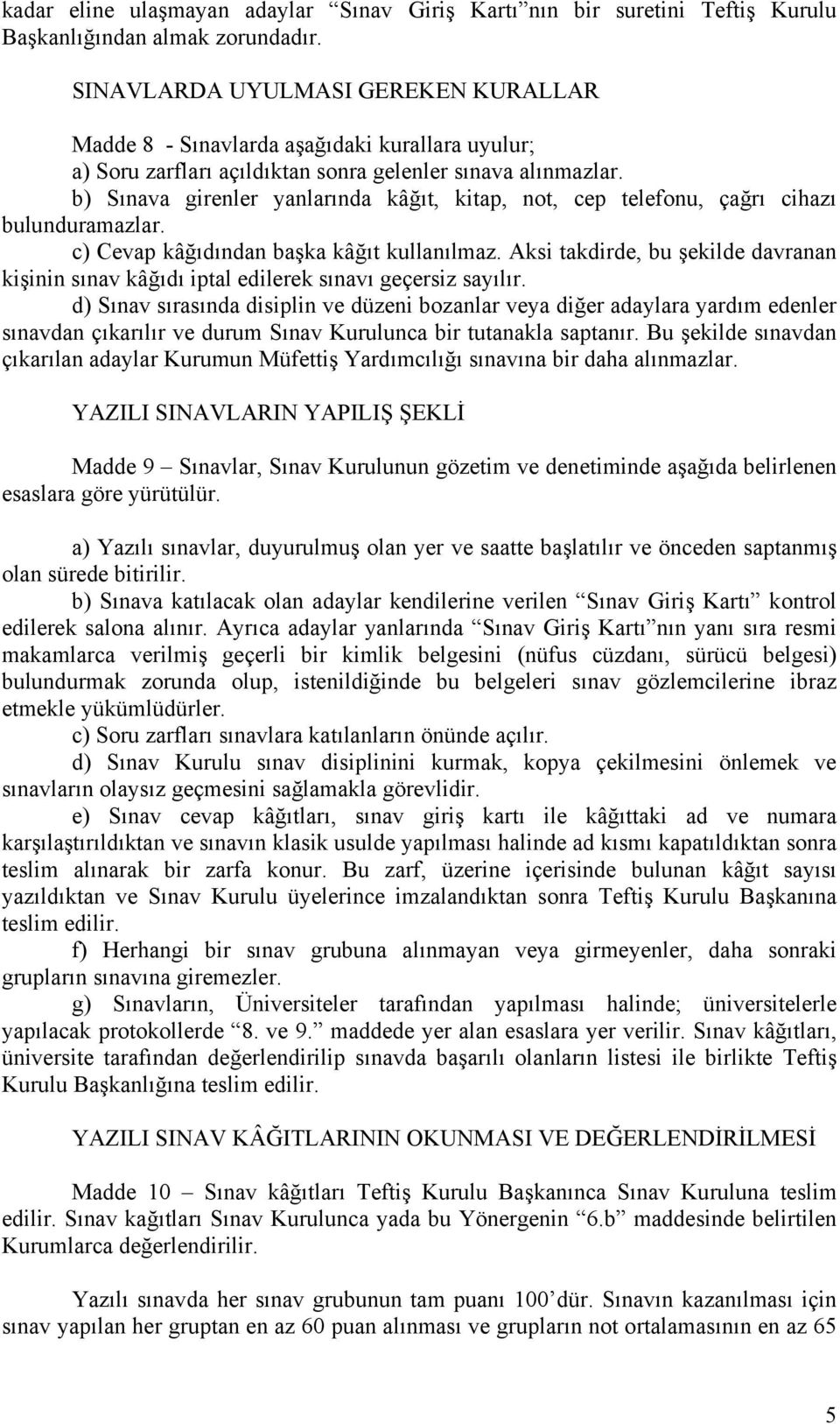 b) Sınava girenler yanlarında kâğıt, kitap, not, cep telefonu, çağrı cihazı bulunduramazlar. c) Cevap kâğıdından başka kâğıt kullanılmaz.