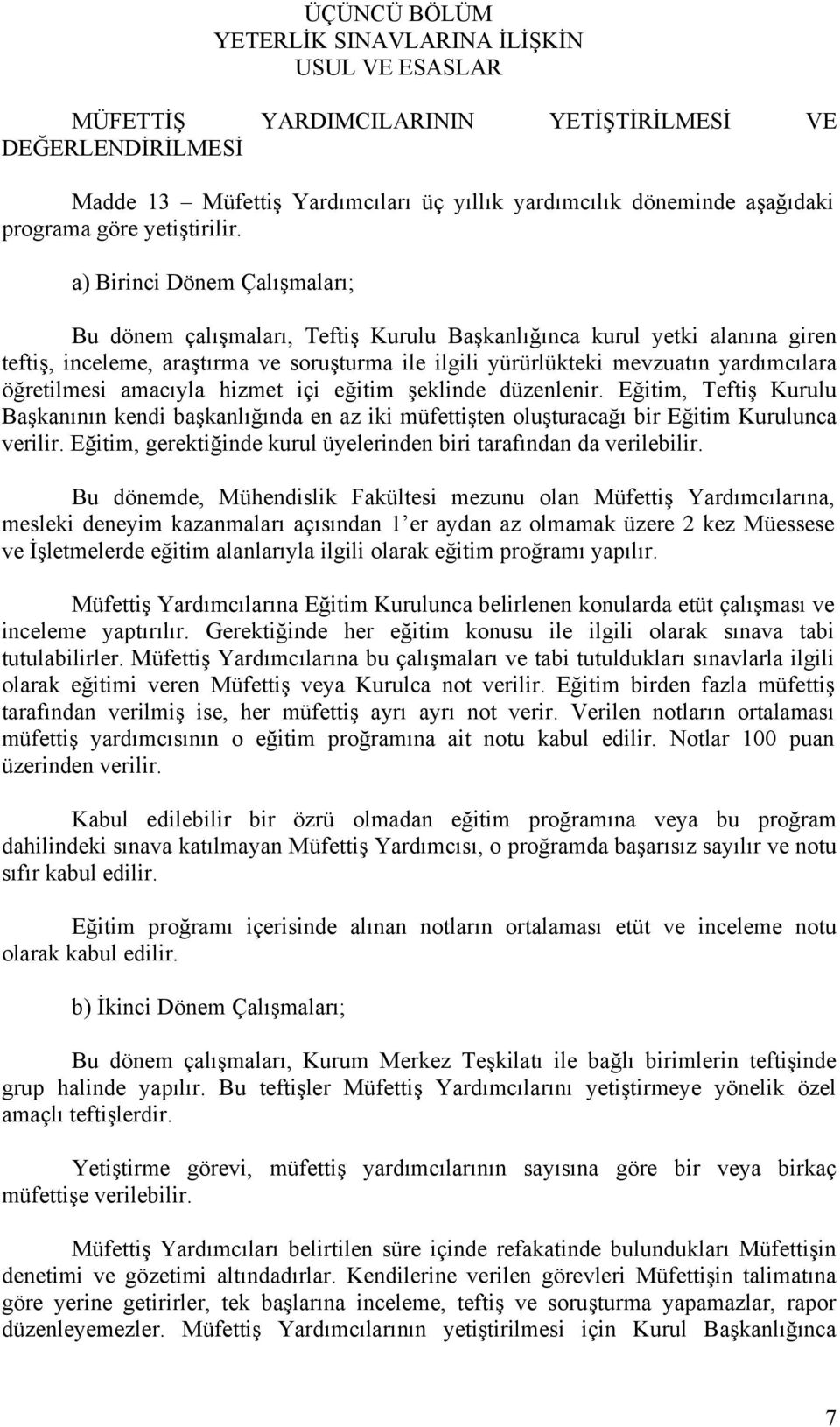 a) Birinci Dönem Çalışmaları; Bu dönem çalışmaları, Teftiş Kurulu Başkanlığınca kurul yetki alanına giren teftiş, inceleme, araştırma ve soruşturma ile ilgili yürürlükteki mevzuatın yardımcılara