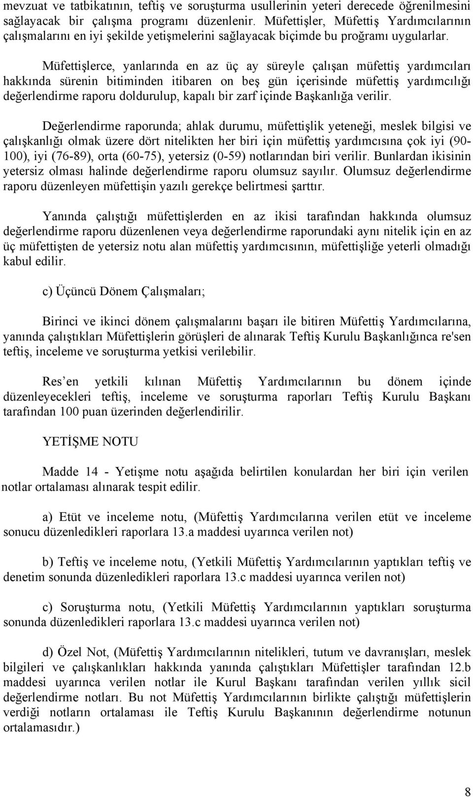 Müfettişlerce, yanlarında en az üç ay süreyle çalışan müfettiş yardımcıları hakkında sürenin bitiminden itibaren on beş gün içerisinde müfettiş yardımcılığı değerlendirme raporu doldurulup, kapalı