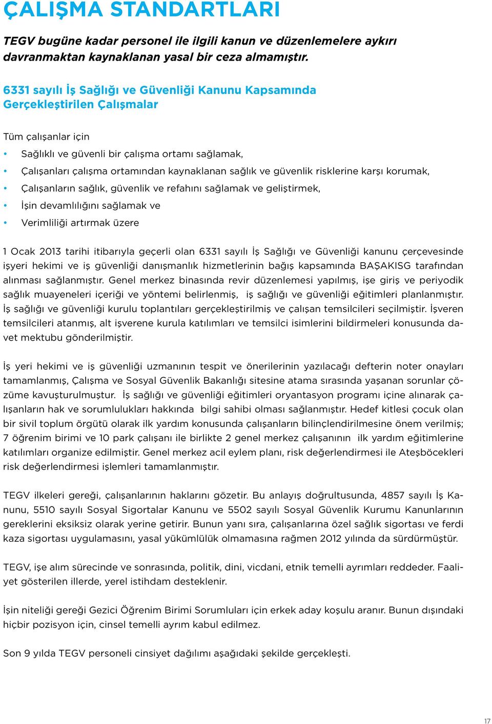 sağlık ve güvenlik risklerine karşı korumak, Çalışanların sağlık, güvenlik ve refahını sağlamak ve geliştirmek, İşin devamlılığını sağlamak ve Verimliliği artırmak üzere 1 Ocak 2013 tarihi itibarıyla