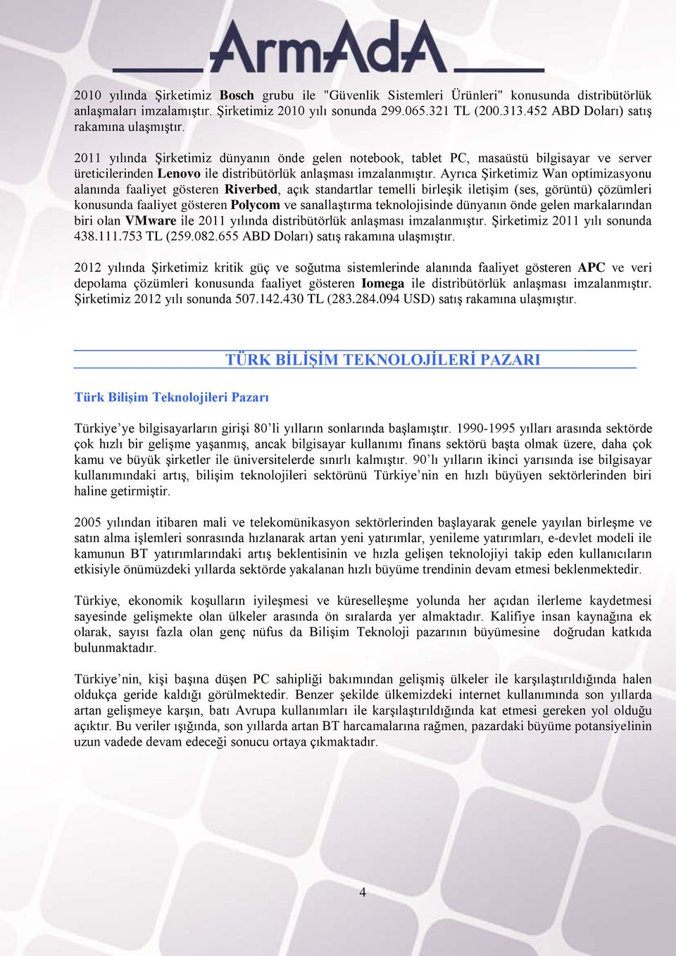 2011 yılında Şirketimiz dünyanın önde gelen notebook, tablet PC, masaüstü bilgisayar ve server üreticilerinden Lenovo ile distribütörlük anlaşması imzalanmıştır.