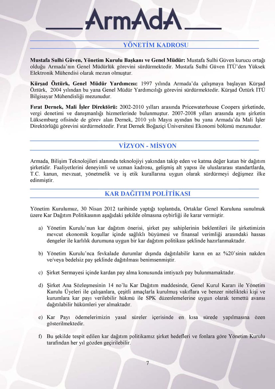 Kürşad Öztürk, Genel Müdür Yardımcısı: 1997 yılında Armada da çalışmaya başlayan Kürşad Öztürk, 2004 yılından bu yana Genel Müdür Yardımcılığı görevini sürdürmektedir.