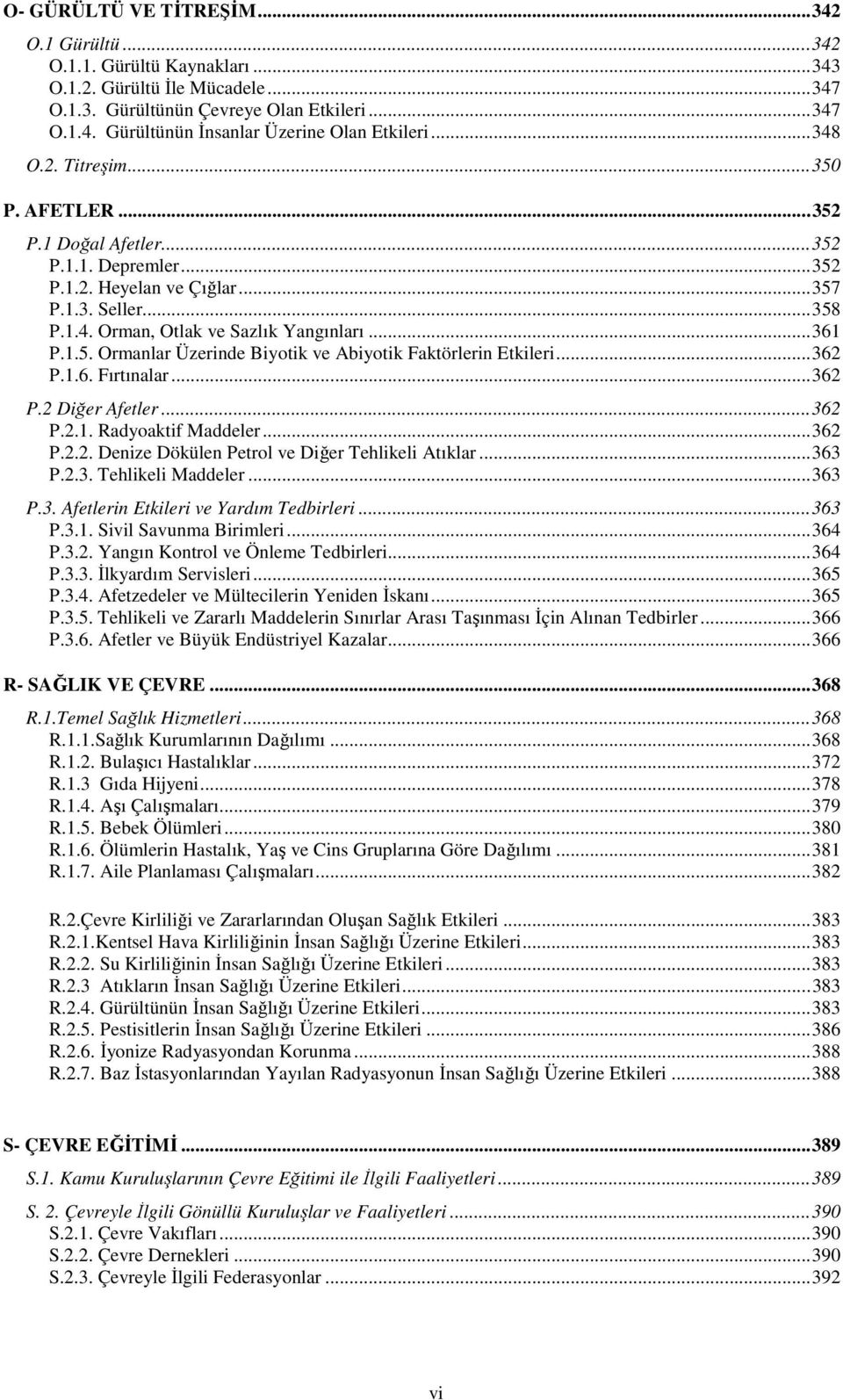 ..362 P.1.6. Fırtınalar...362 P.2 Diğer Afetler...362 P.2.1. Radyoaktif Maddeler...362 P.2.2. Denize Dökülen Petrol ve Diğer Tehlikeli Atıklar...363 P.2.3. Tehlikeli Maddeler...363 P.3. Afetlerin Etkileri ve Yardım Tedbirleri.