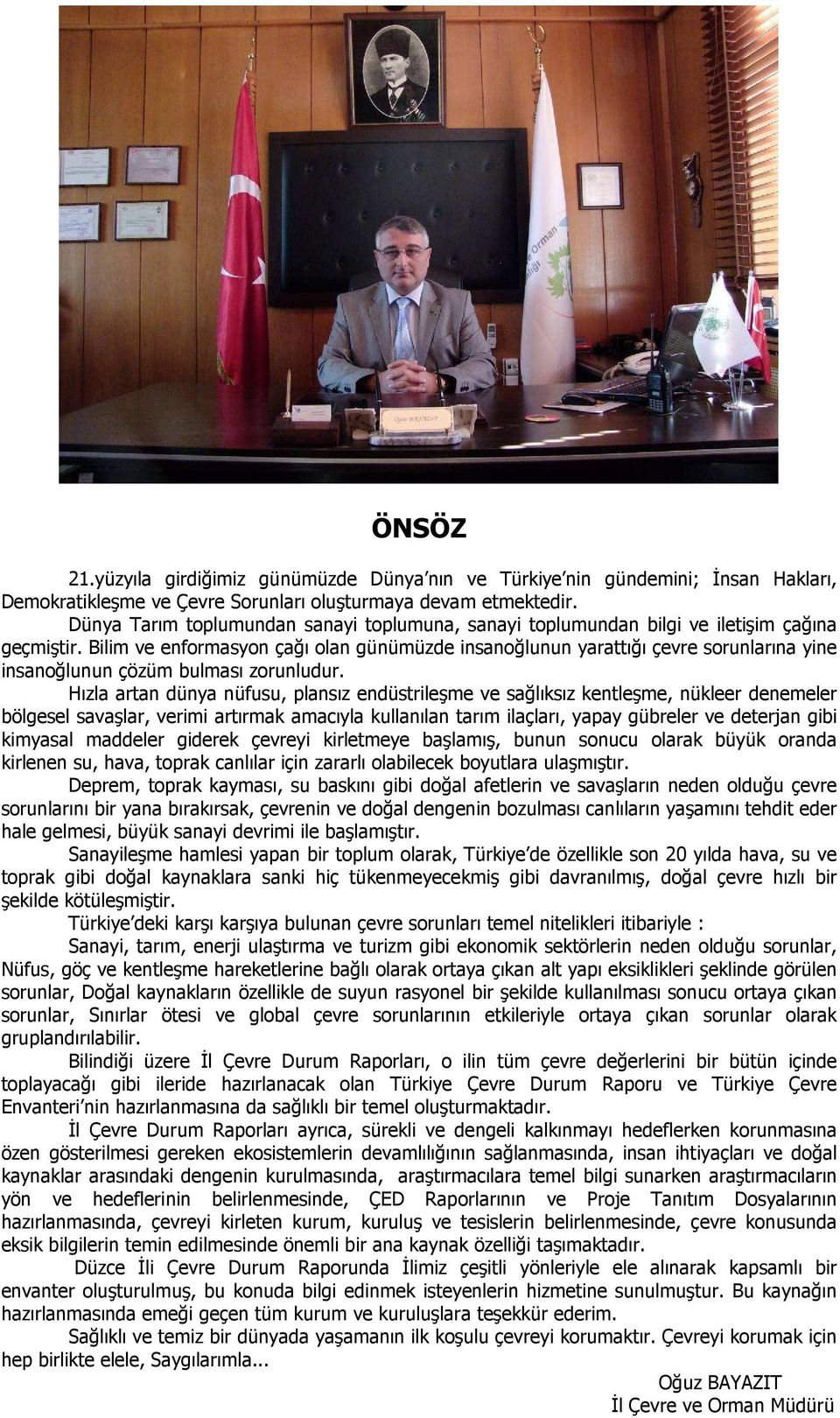 Bilim ve enformasyon çağı olan günümüzde insanoğlunun yarattığı çevre sorunlarına yine insanoğlunun çözüm bulması zorunludur.