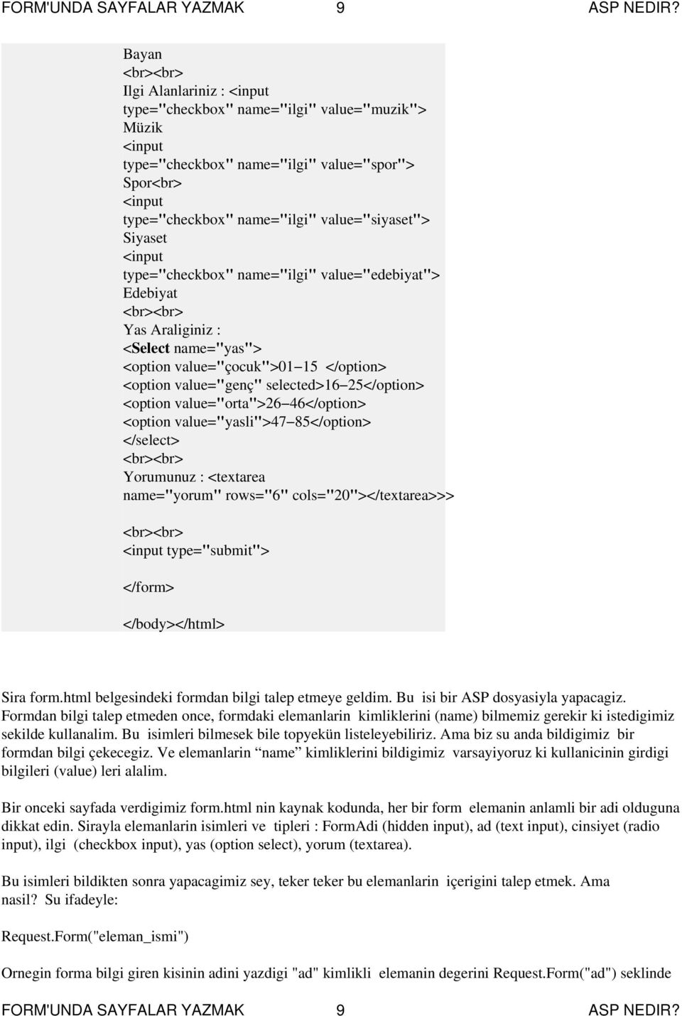 Siyaset <input type="checkbox" name="ilgi" value="edebiyat"> Edebiyat <br><br> Yas Araliginiz : <Select name="yas"> <option value="çocuk">01 15 </option> <option value="genç" selected>16 25</option>