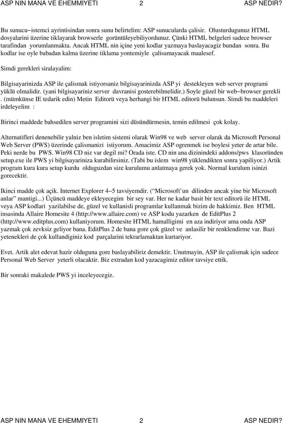 Ancak HTML nin içine yeni kodlar yazmaya baslayacagiz bundan sonra. Bu kodlar ise oyle babadan kalma üzerine tiklama yontemiyle çalisamayacak maalesef.