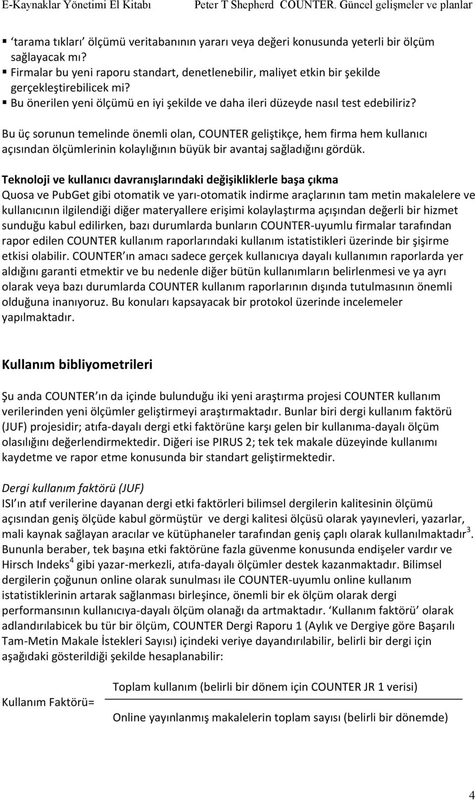 Bu üç sorunun temelinde önemli olan, COUNTER geliştikçe, hem firma hem kullanıcı açısından ölçümlerinin kolaylığının büyük bir avantaj sağladığını gördük.